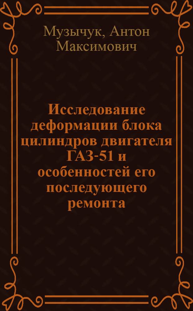 Исследование деформации блока цилиндров двигателя ГАЗ-51 и особенностей его последующего ремонта : Автореферат дис. на соискание учен. степени кандидата техн. наук