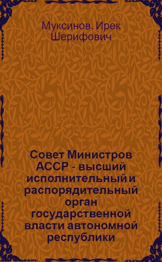 Совет Министров АССР - высший исполнительный и распорядительный орган государственной власти автономной республики : Автореферат дис. на соискание учен. степени кандидата юрид. наук