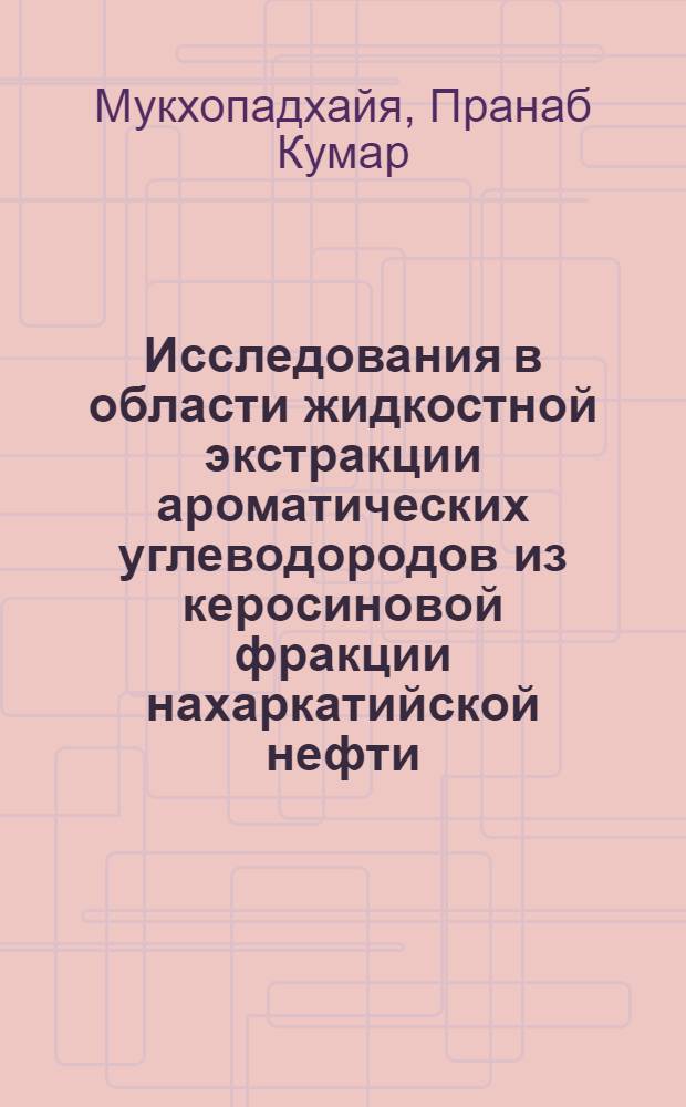Исследования в области жидкостной экстракции ароматических углеводородов из керосиновой фракции нахаркатийской нефти (Индия) триэтиленгликолем : Автореферат дис. на соискание учен. степени кандидата техн. наук