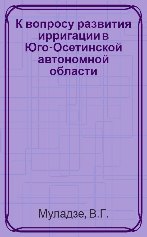 К вопросу развития ирригации в Юго-Осетинской автономной области : Автореферат дис. на соискание учен. степени кандидата техн. наук