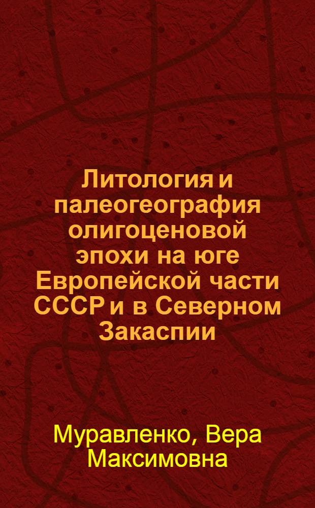 Литология и палеогеография олигоценовой эпохи на юге Европейской части СССР и в Северном Закаспии