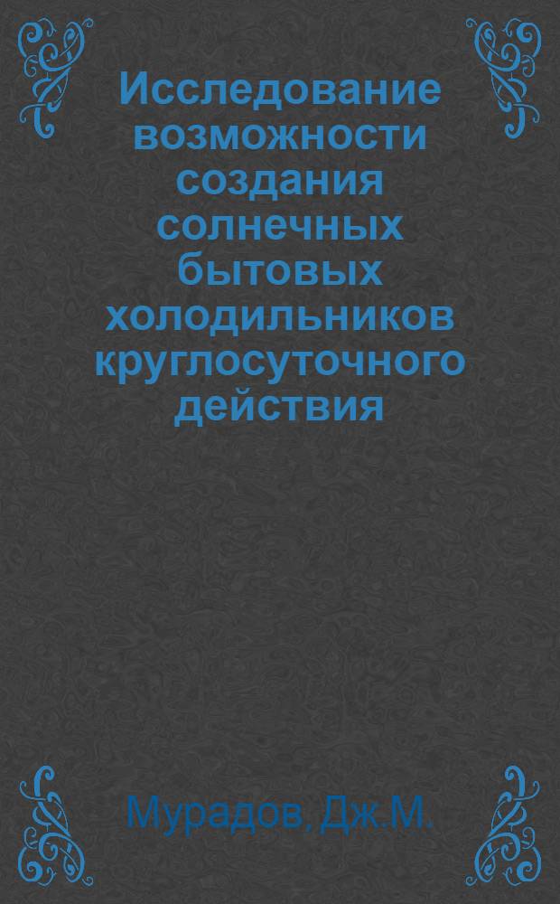 Исследование возможности создания солнечных бытовых холодильников круглосуточного действия : Автореферат дис. на соискание учен. степени кандидата техн. наук