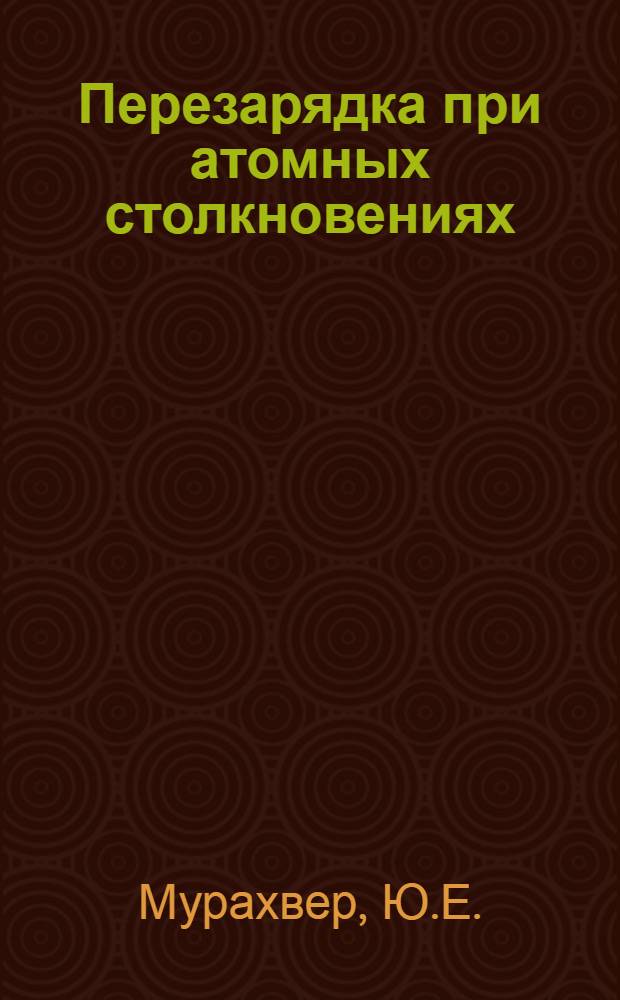 Перезарядка при атомных столкновениях : Автореферат дис. на соискание учен. степени кандидата физ.-мат. наук