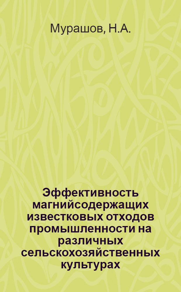 Эффективность магнийсодержащих известковых отходов промышленности на различных сельскохозяйственных культурах : Автореферат дис. на соискание учен. степени кандидата с.-х. наук
