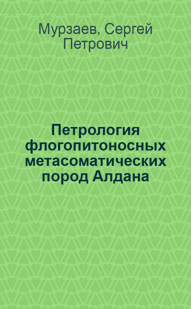 Петрология флогопитоносных метасоматических пород Алдана : Автореферат дис. на соискание учен. степени канд. геол.-минерал. наук