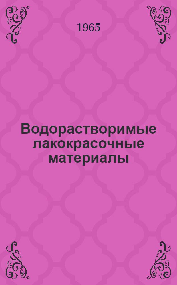 Водорастворимые лакокрасочные материалы : (Из зарубежного опыта по материалам заграничных командировок)