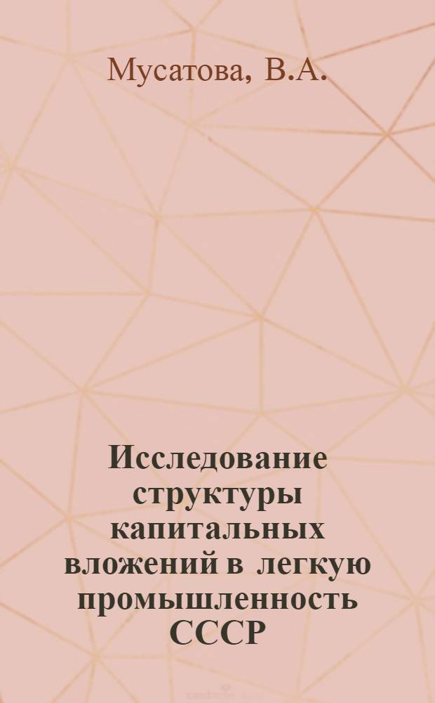 Исследование структуры капитальных вложений в легкую промышленность СССР : Автореферат дис. на соискание учен. степени канд. экон. наук