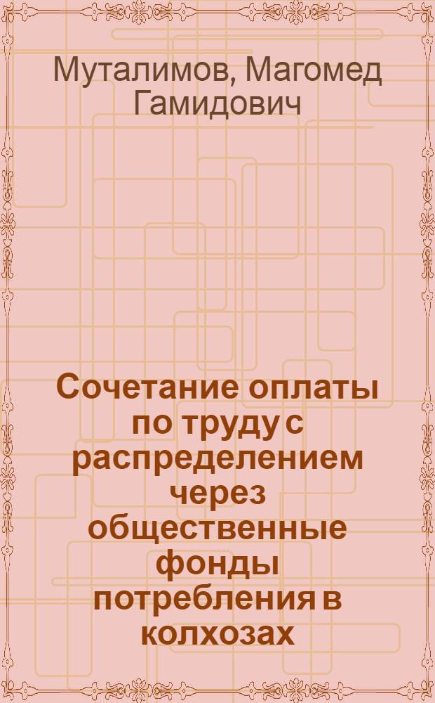 Сочетание оплаты по труду с распределением через общественные фонды потребления в колхозах : (По материалам колхозов Дагест. АССР) : Автореферат дис. на соискание учен. степени кандидата экон. наук