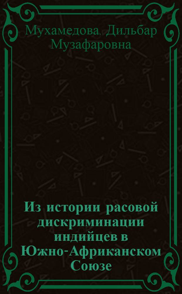 Из истории расовой дискриминации индийцев в Южно-Африканском Союзе : Автореферат дис. на соискание учен. степени кандидата ист. наук