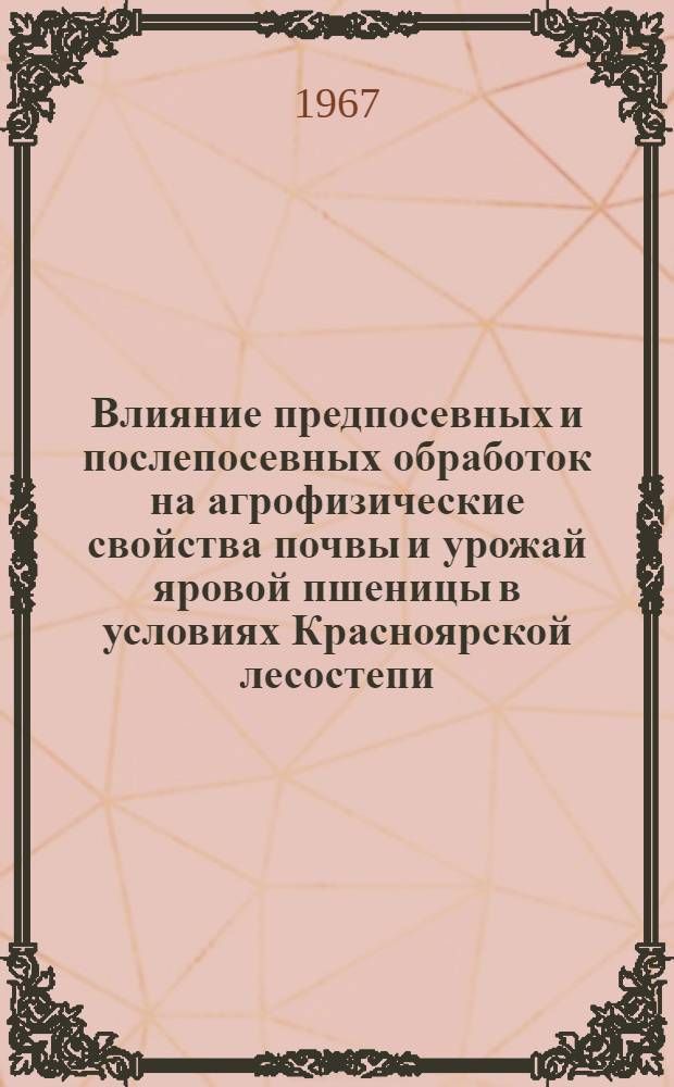Влияние предпосевных и послепосевных обработок на агрофизические свойства почвы и урожай яровой пшеницы в условиях Красноярской лесостепи : Автореферат дис. на соискание учен. степени канд. с.-х. наук