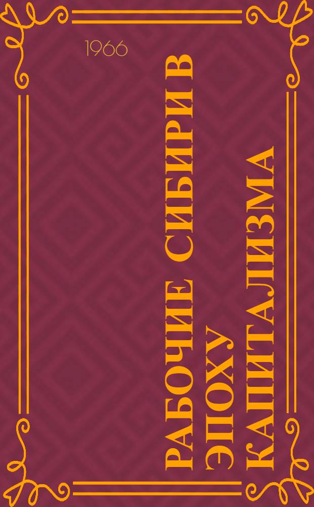 Рабочие Сибири в эпоху капитализма : (Очерки по истории пром. пролетариата 1861-1917 гг.) : Автореферат дис. на соискание учен. степени д-ра ист. наук