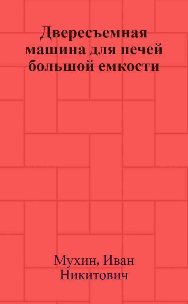 Двересъемная машина для печей большой емкости : (Краткое описание и расчеты механизмов) : Конспект лекций для студентов специальности "Машины и аппараты хим. производств"