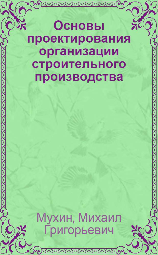 Основы проектирования организации строительного производства : Пособие для студентов специальности "Промышленное и гражданское строительство" по составлению курсового и дипломного проектов организации строит. производства
