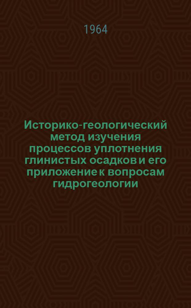 Историко-геологический метод изучения процессов уплотнения глинистых осадков и его приложение к вопросам гидрогеологии, инженерной геологии и геологии нефти : Автореферат на соискание учен. степени доктора геол.-минералогич. наук