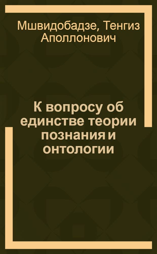 К вопросу об единстве теории познания и онтологии : Автореферат дис. на соискание учен. степени кандидата филос. наук