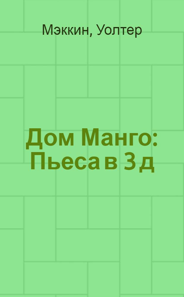 Дом Манго : Пьеса в 3 д