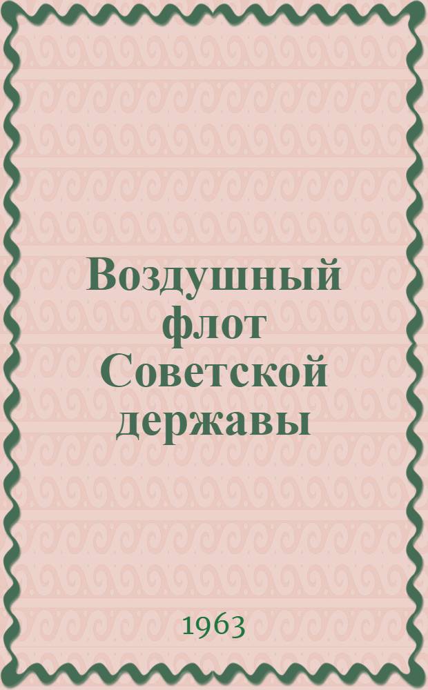 Воздушный флот Советской державы : (Материал в помощь лекторам и докладчикам к Дню Воздушного Флота ССР)