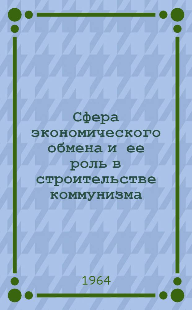 Сфера экономического обмена и ее роль в строительстве коммунизма : Автореферат дис. на соискание учен. степени кандидата экон. наук