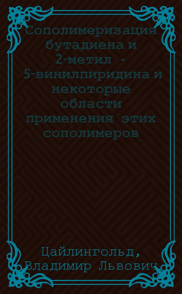 Сополимеризация бутадиена и 2-метил - 5-винилпиридина и некоторые области применения этих сополимеров : Автореферат дис. на соискание учен. степени кандидата техн. наук