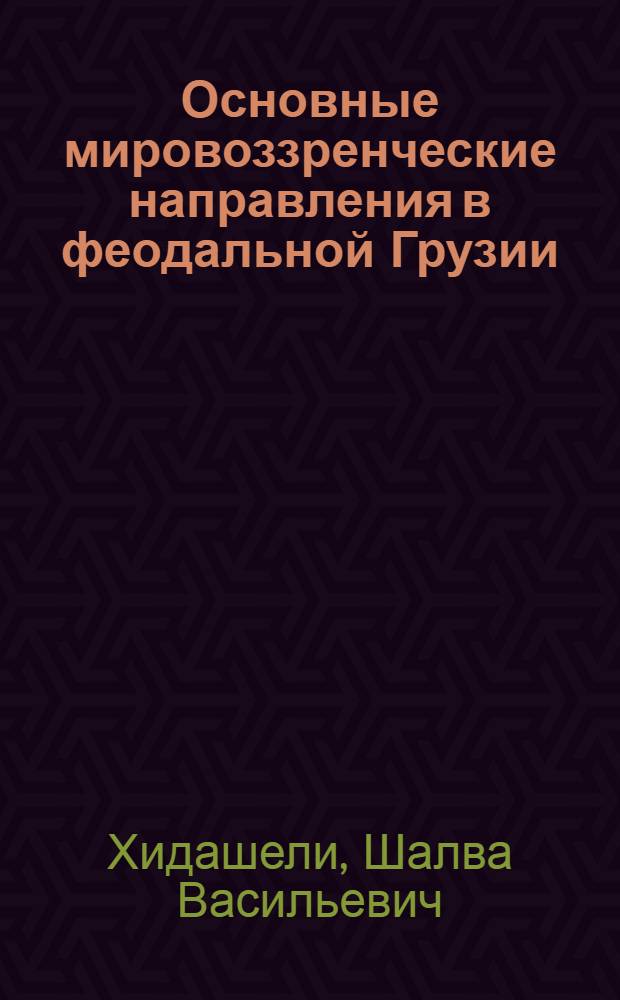 Основные мировоззренческие направления в феодальной Грузии (IV-XII вв.) : Автореферат дис. на соискание учен. степени доктора филос. наук