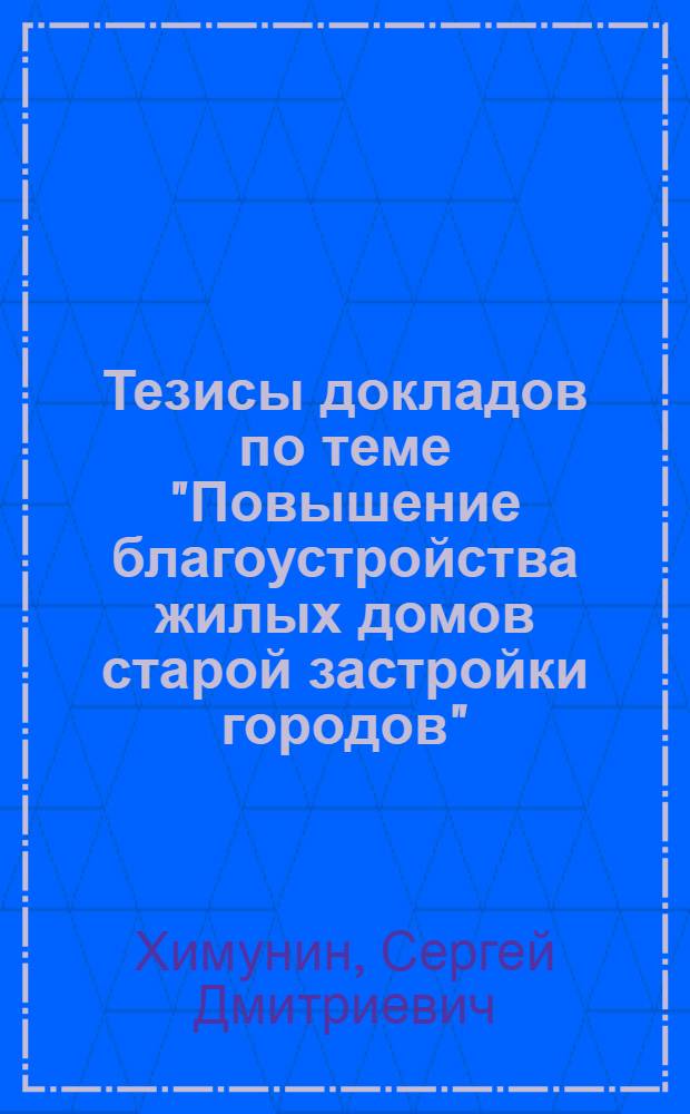 Тезисы докладов по теме "Повышение благоустройства жилых домов старой застройки городов"