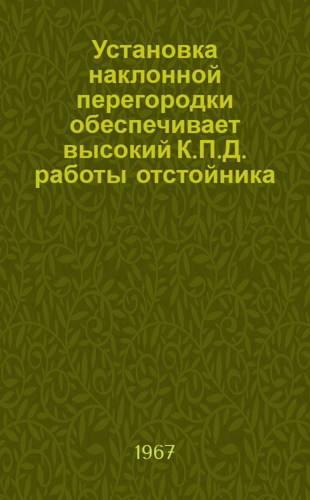 Установка наклонной перегородки обеспечивает высокий К.П.Д. работы отстойника