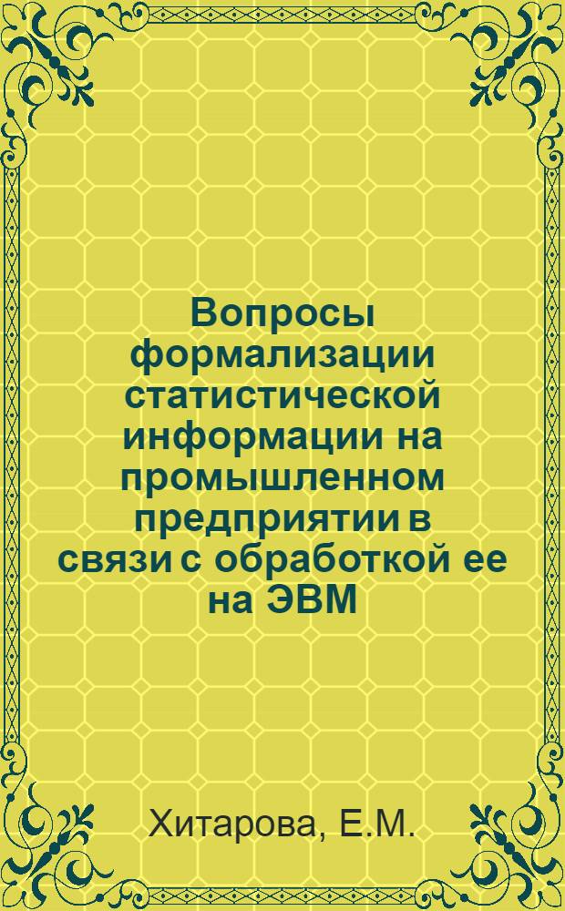 Вопросы формализации статистической информации на промышленном предприятии в связи с обработкой ее на ЭВМ : Доклад