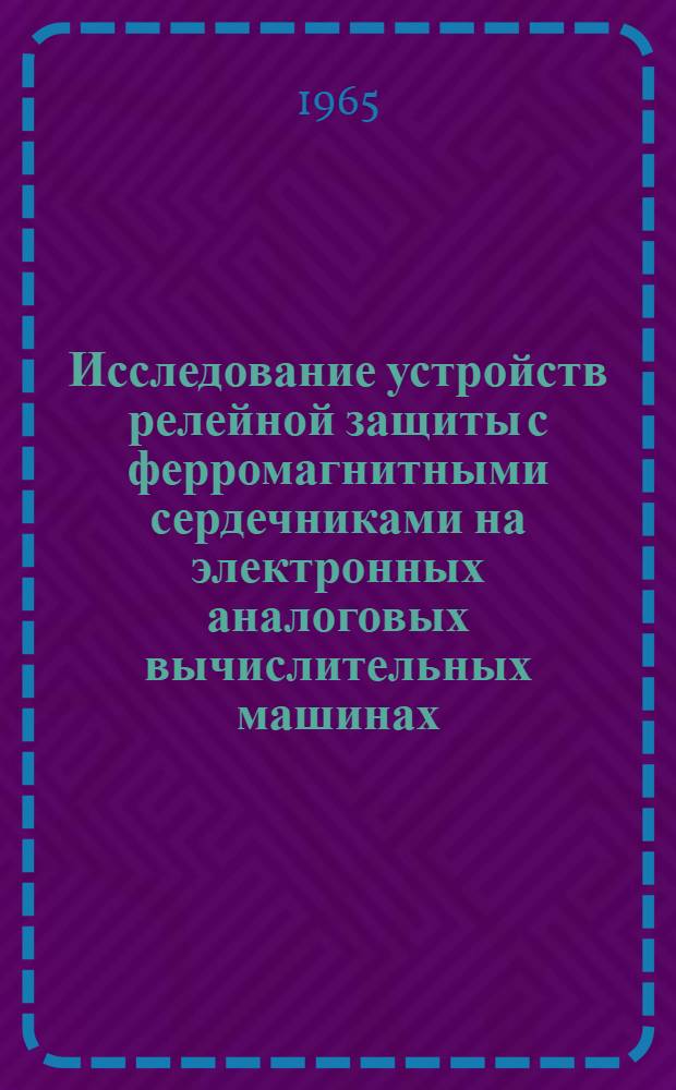 Исследование устройств релейной защиты с ферромагнитными сердечниками на электронных аналоговых вычислительных машинах : Автореферат дис. на соискание учен. степени кандидата техн. наук