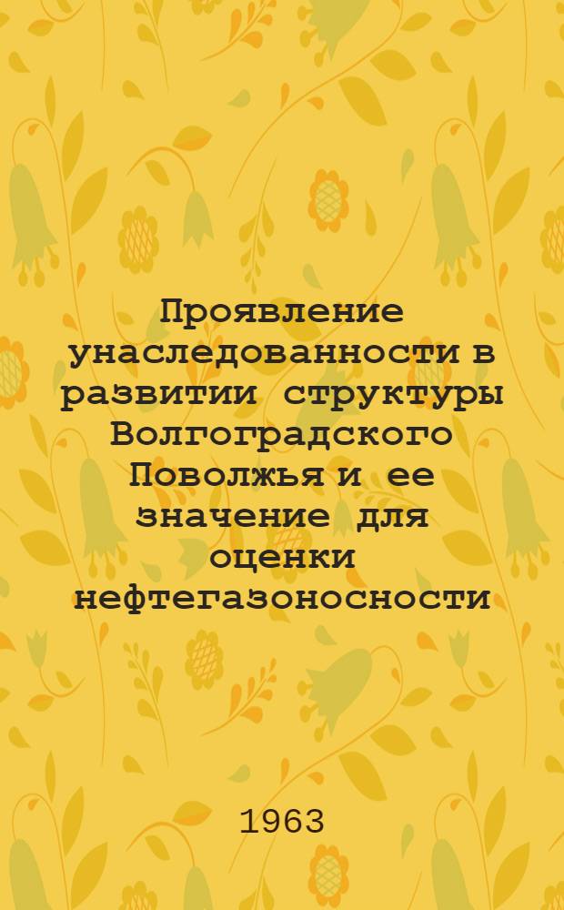 Проявление унаследованности в развитии структуры Волгоградского Поволжья и ее значение для оценки нефтегазоносности : Автореферат дис. на соискание учен. степени кандидата геол.-минерал. наук