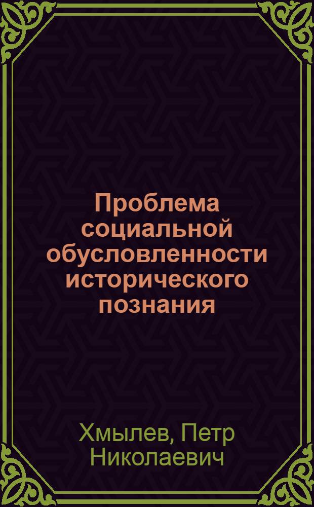 Проблема социальной обусловленности исторического познания : Автореферат дис. на соискание учен. степени канд. филос. наук
