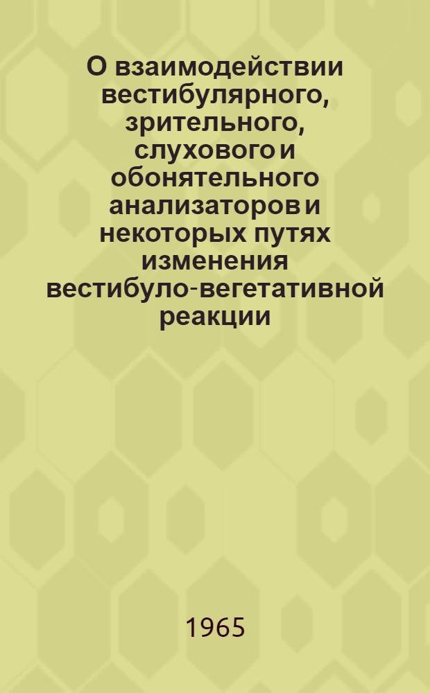 О взаимодействии вестибулярного, зрительного, слухового и обонятельного анализаторов и некоторых путях изменения вестибуло-вегетативной реакции : Автореферат дис. на соискание учен. степени кандидата мед. наук