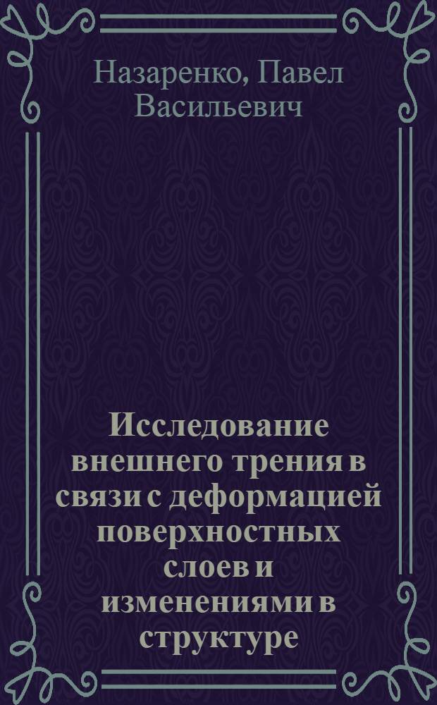 Исследование внешнего трения в связи с деформацией поверхностных слоев и изменениями в структуре : Автореферат дис. на соискание учен. степени кандидата техн. наук