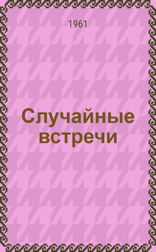 Случайные встречи : Пьеса в 3 д
