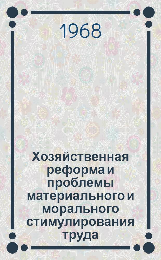 Хозяйственная реформа и проблемы материального и морального стимулирования труда : По материалам Науч.-практ. конференции в г. Фурманове