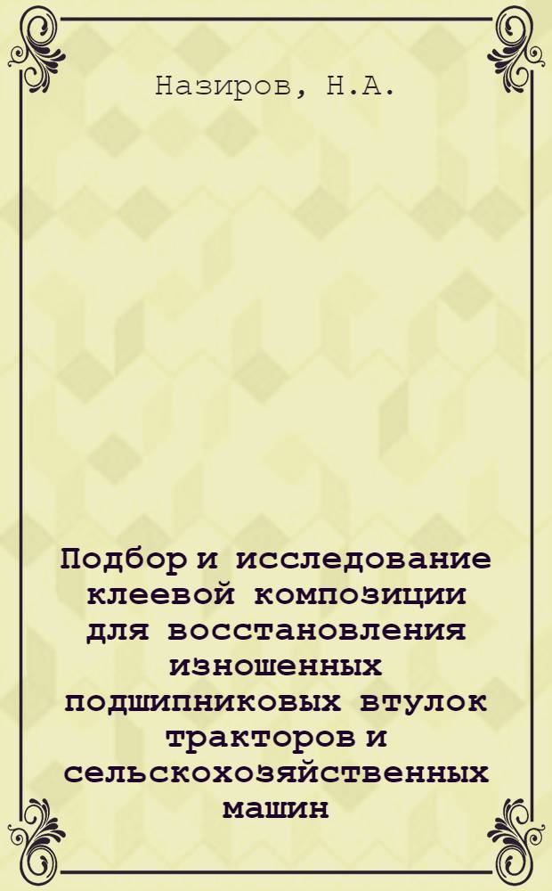Подбор и исследование клеевой композиции для восстановления изношенных подшипниковых втулок тракторов и сельскохозяйственных машин : Автореферат дис. на соискание учен. степени кандидата техн. наук