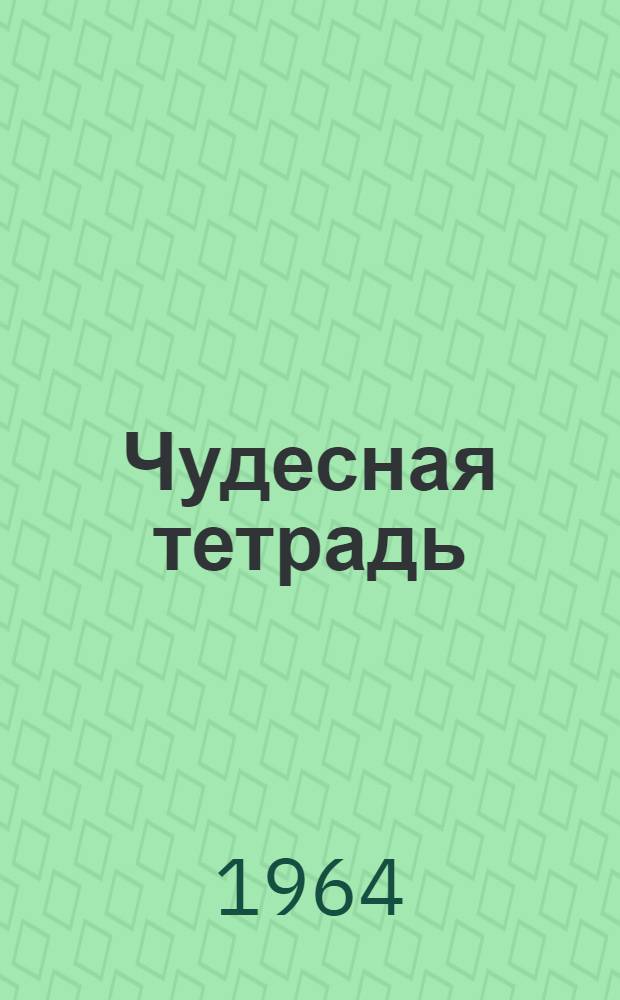 Чудесная тетрадь : Стихи, загадки, песни, переводы : Для мл. школьного возраста