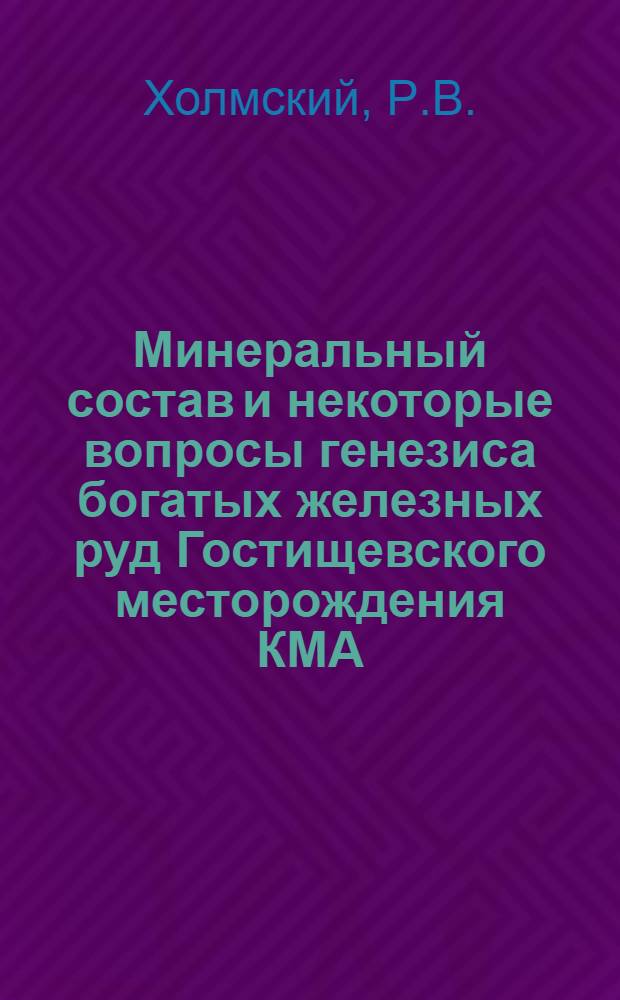 Минеральный состав и некоторые вопросы генезиса богатых железных руд Гостищевского месторождения КМА : Автореферат дис. на соискание учен. степени кандидата геол.-минерал. наук