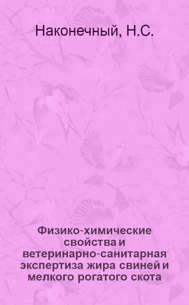Физико-химические свойства и ветеринарно-санитарная экспертиза жира свиней и мелкого рогатого скота : Автореферат дис. на соискание учен. степени доктора вет. наук