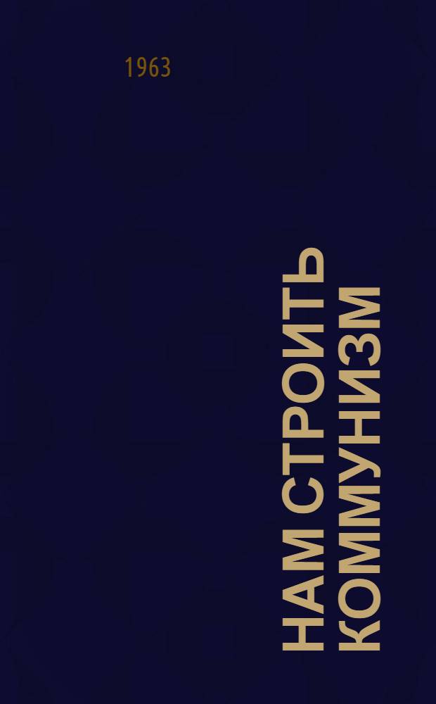 Нам строить коммунизм : (Метод. и библиогр. материалы в помощь комсомольскому активисту и работнику культуры к 45-летию Всесоюз. Ленинского Коммунист. Союза Молодежи)