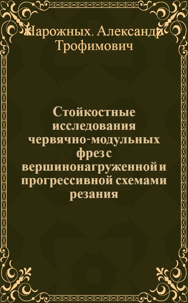 Стойкостные исследования червячно-модульных фрез с вершинонагруженной и прогрессивной схемами резания : Автореферат дис. на соискание учен. степени канд. техн. наук : (164)