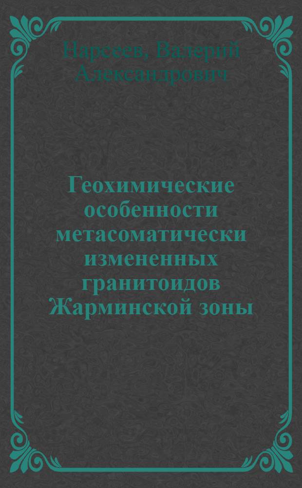 Геохимические особенности метасоматически измененных гранитоидов Жарминской зоны. (Вост. Казахстан) : Автореферат дис. на соискание учен. степени канд. геол.-минерал. наук