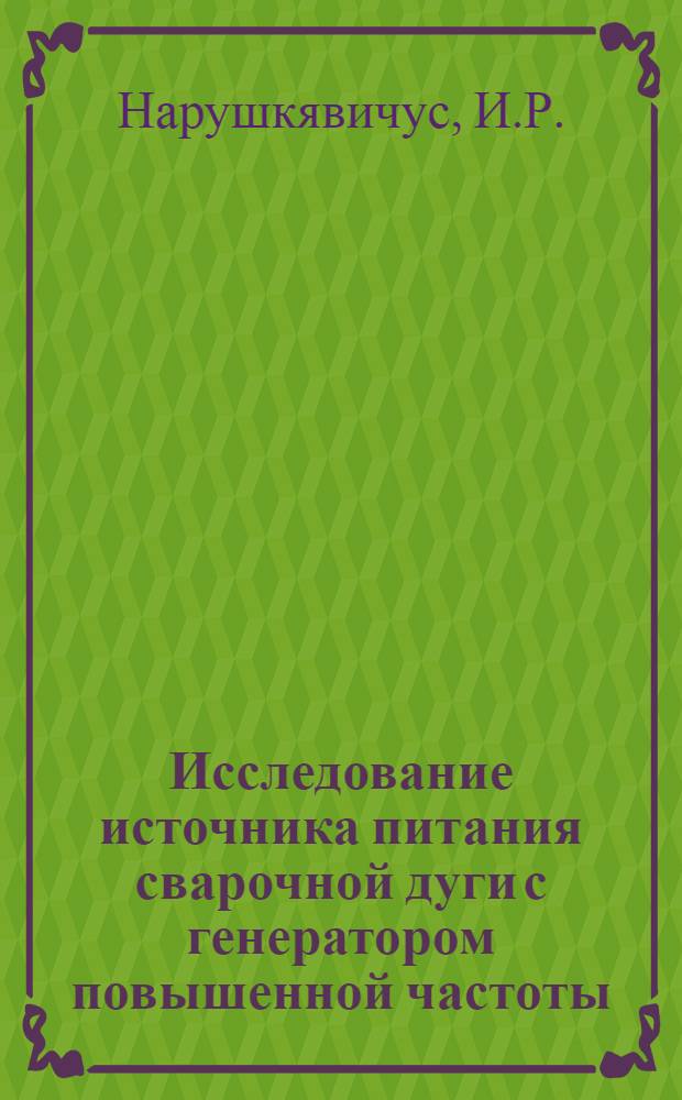 Исследование источника питания сварочной дуги с генератором повышенной частоты : Автореф. дис. на соискание учен. степени канд. техн. наук : (230)