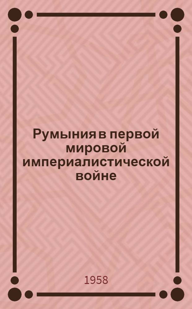 Румыния в первой мировой империалистической войне (1914-1918 гг.) : Автореферат дис. на соискание учен. степени кандидата ист. наук