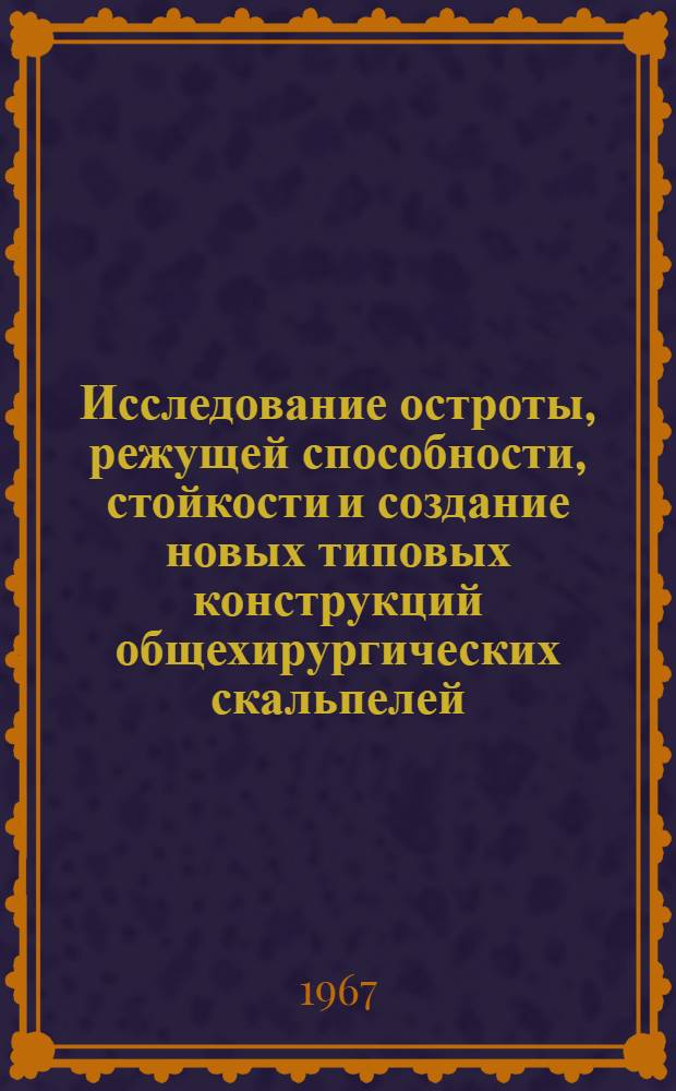 Исследование остроты, режущей способности, стойкости и создание новых типовых конструкций общехирургических скальпелей : Автореферат дис. на соискание учен. степени канд. техн. наук