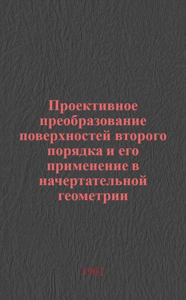 Проективное преобразование поверхностей второго порядка и его применение в начертательной геометрии : Автореферат дис., представл. на соискание учен. степени кандидата техн. наук