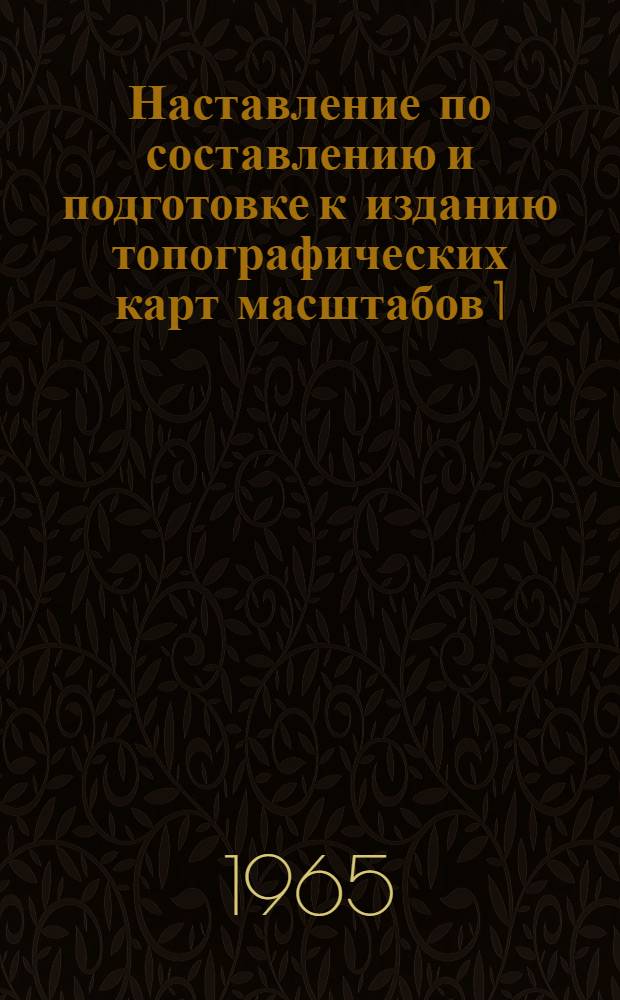 Наставление по составлению и подготовке к изданию топографических карт масштабов 1:25 000, 1:50 000, 1:100 000