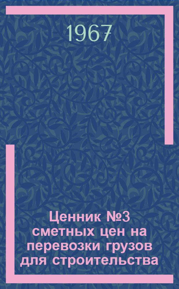Ценник № 3 сметных цен на перевозки грузов для строительства : Для применения с 1 янв. 1969 г. : Ч. 1-2 : Изд. офиц