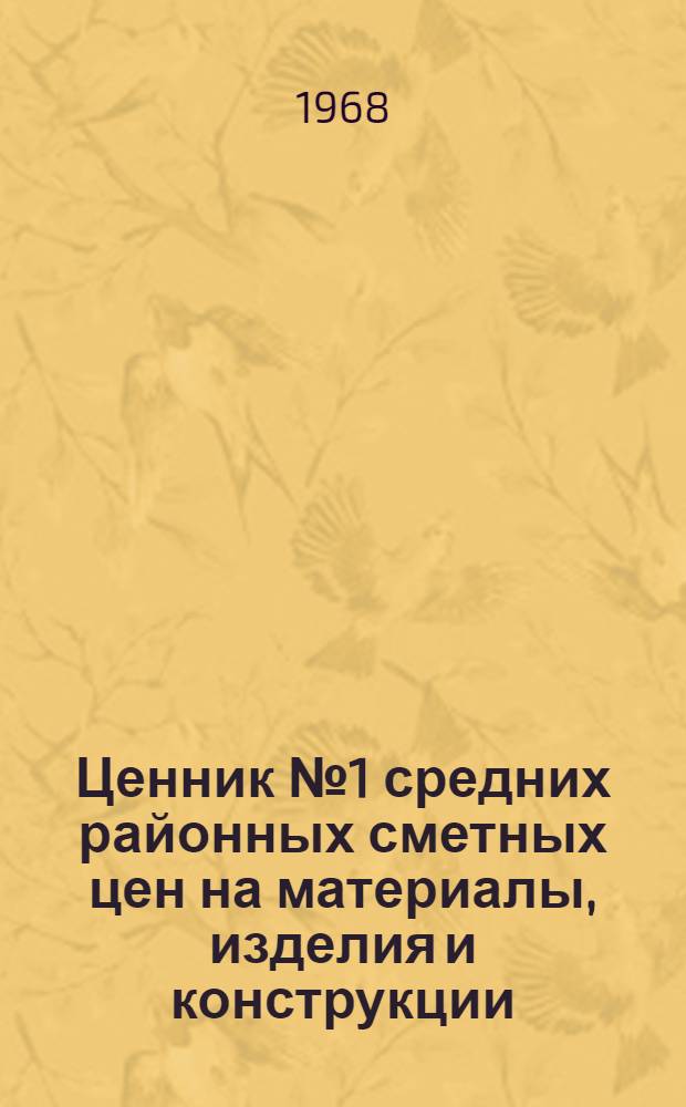 Ценник № 1 средних районных сметных цен на материалы, изделия и конструкции : Для применения с 1 янв. 1969 г. : Ч. 1-