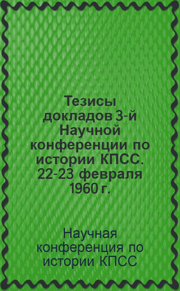 Тезисы докладов 3-й Научной конференции по истории КПСС. 22-23 февраля 1960 г.