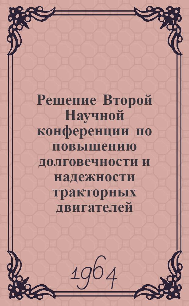 Решение Второй Научной конференции по повышению долговечности и надежности тракторных двигателей. (30 июня-3 июля 1964 г.)